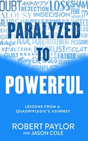 Paralyzed to Powerful : Lessons From a Quadriplegic's Journey cover image