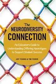 The Neurodiversity Connection : An Educator's Guide To Understanding Differing Neurotypes To Support Student Success cover image