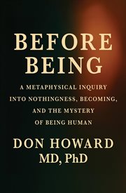 Before Being : A Metaphysical Inquiry Into Nothingness, Becoming, And The Mystery Of Being Human cover image