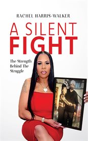 A Silent Fight : The Strength Behind the Struggle cover image