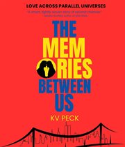 The Memories Between Us : Love Across Parallel Universes cover image