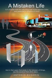 A Mistaken Life : Is It Possible That The Only Thing That Exist Between Today And Yesterday Is Distance Of Mind cover image