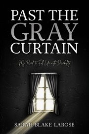 Past the Gray Curtain : My Road To Full Life As A Person With Disabilities cover image