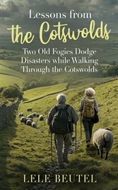 Lessons From the Cotswolds : Two Old Fogies Dodge Disasters While Walking Through The Cotswolds cover image