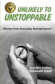 Unlikely to Unstoppable : Stories From Everyday Entrepreneurs cover image