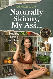 Naturally Skinny, My A%#! : Healthy Eating Simplified cover image