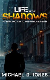 Life in the Shadows : My Introduction to the Family Business cover image