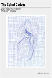 The Spiral Codex : Where Geometry, Frequency, and Beauty Converge cover image