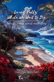 Living Fully While We Wait to Die cover image