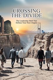 Crossing the Divide; the Leadership Shift That Defines Your Next Chapter cover image