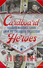 Cardboard Heroes : Favorite Baseball Cards From My Childhood Collection cover image