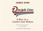 Disciple Line - a Way to a Christ-Like World : Timeless Values And Spiritual Fruit For An Amazing Life  - A Hello Beautiful People™ Series cover image