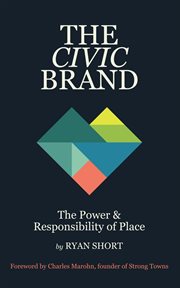 The Civic Brand : The Power & Responsibility Of Place cover image