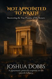 Not Appointed to Wrath : Recovering The True Promise Of His Return cover image