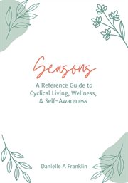 Her Seasons : A Reference Guide To Cyclical Living, Wellness, & Self-awareness cover image