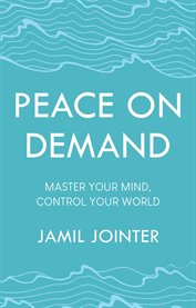 Peace on Demand : Master Your Mind, Control Your World cover image