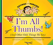 I'm all thumbs! : (and other odd things we say) cover image