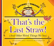That's the last straw! : (and other weird things we say) cover image