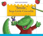 'smile,' says little crocodile. A Book about Good Habits cover image