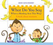 What do you say when a monkey acts this way? : a book about manners cover image