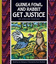 Guinea Fowl and Rabbit get justice : an African folktale cover image