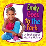 Emily goes to the park : a book about healthy habits cover image