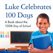 Luke celebrates 100 days : a book about the 100th day of school cover image