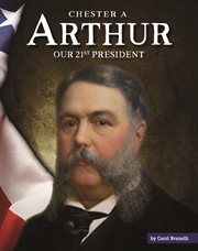 Chester A. Arthur : our twenty-first president cover image