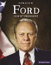 Gerald R. Ford : our thirty-eighth president cover image