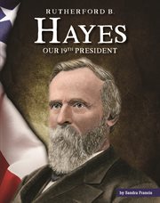 Rutherford B. Hayes : our nineteenth president cover image