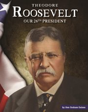 Theodore Roosevelt : our twenty-sixth president cover image