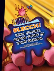 Blecch!. Icky, Sticky, Gross Stuff in Your School cover image
