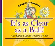 It's as clear as a bell! : (and other curious things we say) cover image