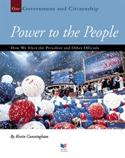 Power to the people. How We Elect the President and Other Officials cover image