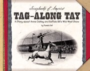 Tag-along Tay : a story about Annie Oakley and Buffalo Bill's Wild West Show cover image