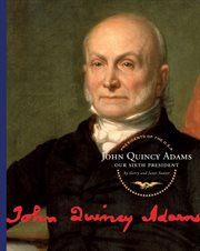 John Quincy Adams : our sixth president cover image