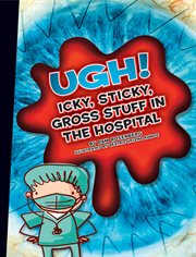 Ugh!. Icky, Sticky, Gross Stuff in the Hospital cover image