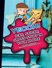Yecch!. Icky, Sticky, Gross Stuff in Your House cover image