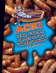 Ack!. Icky, Sticky, Gross Stuff Underground cover image