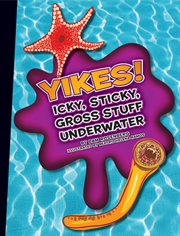 Yikes!. Icky, Sticky, Gross Stuff Underwater cover image