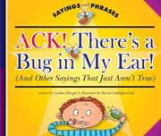 Ack! There's a bug in my ear! : (and other sayings that just aren't true) cover image