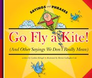 Go fly a kite! : (and other sayings we don't really mean) cover image