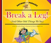 Break a Leg! : (And Other Odd Things We Say) cover image