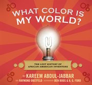 What color is my world? : the lost history of African-American inventors cover image