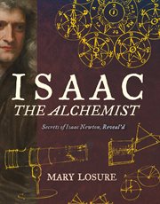 Isaac : the alchemist, secrets of Isaac Newton, reveal'd cover image