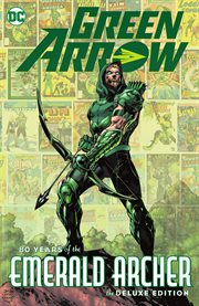 Green Arrow : 80 years of the Emerald Archer cover image