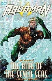Aquaman: 80 years of the king of the seven seas the deluxe edition : 80 Years of the King of the Seven Seas The Deluxe Edition cover image