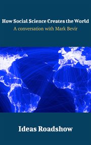 How Social Science Creates the World - A Conversation with Mark Bevir cover image