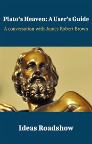 Plato's Heaven: A User's Guide - A Conversation with James Robert Brown cover image