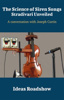 Cover image for The Science of Siren Songs: Stradivari Unveiled - A Conversation with Joseph Curtin